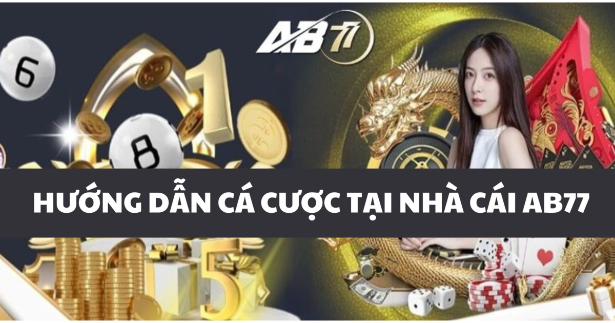 hướng dẫn cá cược AB77 áp dụng tại năm nay